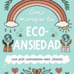10 pasos para cambiar. Cómo manejar tu Eco-ansiedad