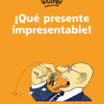 ¡Qué presente impresentable!