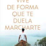 Vive de forma que te duela marcharte