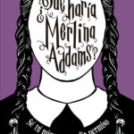 ¿Qué haría Merlina Addams?