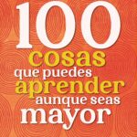 100 cosas que puedes aprender aunque seas mayor