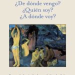 ¿De dónde vengo? ¿Quién soy? ¿A dónde voy?