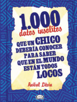 1000 datos insólitos que un chico debería conocer para saber que en el mundo están todos locos